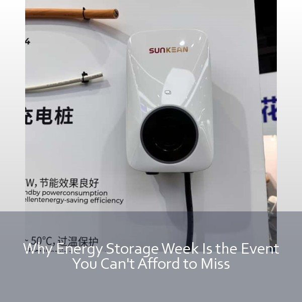 Why Energy Storage Week Is the Event You Can't Afford to Miss